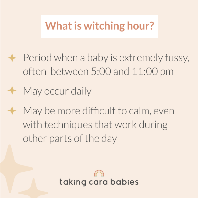 What is witching hour? Period when a baby is extremely fussy, often between 5:00 and 11:00 pm; May occur daily; May be more difficult to calm, even with techniques that work during other parts of the day.
